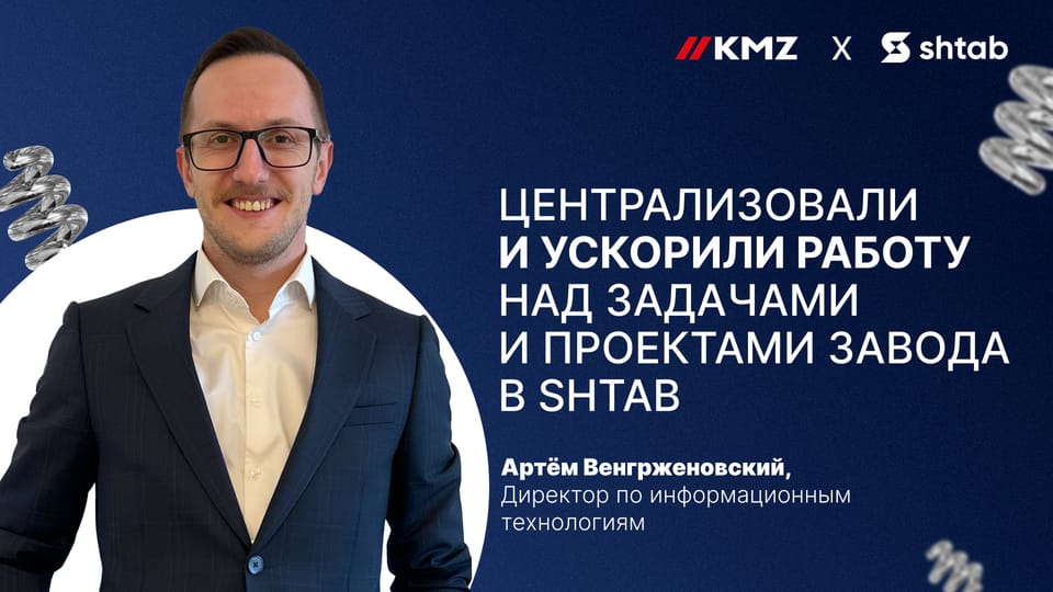 Централизовали и ускорили работу над задачами и проектами завода в Shtab